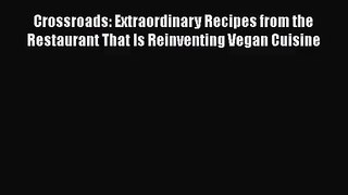 [PDF Download] Crossroads: Extraordinary Recipes from the Restaurant That Is Reinventing Vegan
