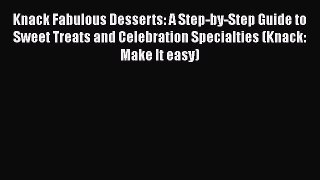 [PDF Download] Knack Fabulous Desserts: A Step-by-Step Guide to Sweet Treats and Celebration