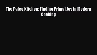 [PDF Download] The Paleo Kitchen: Finding Primal Joy in Modern Cooking [PDF] Full Ebook
