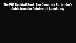[PDF Download] The PDT Cocktail Book: The Complete Bartender's Guide from the Celebrated Speakeasy