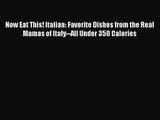[PDF Download] Now Eat This! Italian: Favorite Dishes from the Real Mamas of Italy--All Under