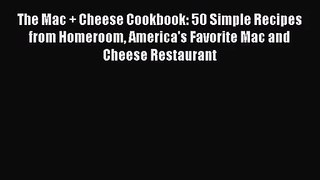 [PDF Download] The Mac + Cheese Cookbook: 50 Simple Recipes from Homeroom America's Favorite