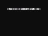 [PDF Download] 30 Delicious Ice Cream Cake Recipes [Download] Full Ebook