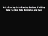 [PDF Download] Cake Frosting: Cake Frosting Recipes Wedding Cake Frosting Cake Decoration and