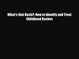 [PDF Download] What's that Rash?: How to Identify and Treat Childhood Rashes [Read] Full Ebook