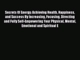 [PDF Download] Secrets Of Energy: Achieving Health Happiness and Success By Increasing Focusing