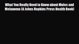 [PDF Download] What You Really Need to Know about Moles and Melanoma (A Johns Hopkins Press