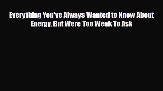 [PDF Download] Everything You've Always Wanted to Know About Energy But Were Too Weak To Ask
