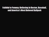 [PDF Download] Faithful to Fenway: Believing in Boston Baseball and America's Most Beloved