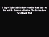 [PDF Download] A Day of Light and Shadows: One Die-Hard Red Sox Fan and His Game of a Lifetime: