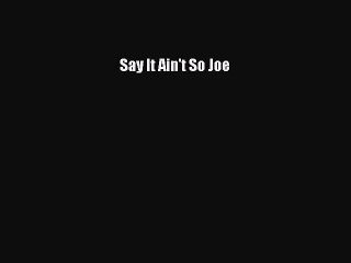 [PDF Download] Say It Ain't So Joe [Download] Full Ebook