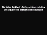 Read The Italian Cookbook - The Secret Guide to Italian Cooking: Become an Expert in Italian