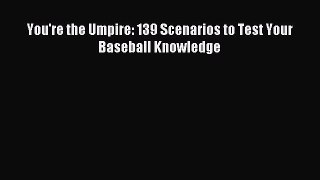 [PDF Download] You're the Umpire: 139 Scenarios to Test Your Baseball Knowledge [PDF] Full