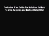 Read The Italian Wine Guide: The Definitive Guide to Touring Sourcing and Tasting (Dolce Vita)
