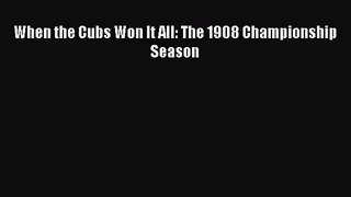 [PDF Download] When the Cubs Won It All: The 1908 Championship Season [Read] Full Ebook