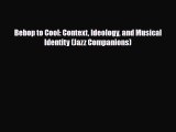 [PDF Download] Bebop to Cool: Context Ideology and Musical Identity (Jazz Companions) [Download]