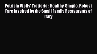 Read Patricia Wells' Trattoria : Healthy Simple Robust Fare Inspired by the Small Family Restaurants