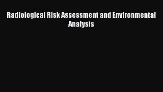 [PDF Download] Radiological Risk Assessment and Environmental Analysis [Download] Online