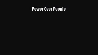 [PDF Download] Power Over People [Read] Full Ebook