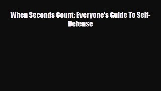[PDF Download] When Seconds Count: Everyone's Guide To Self-Defense [Read] Online