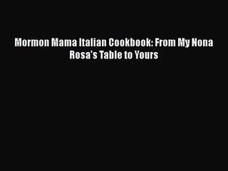 Download Mormon Mama Italian Cookbook: From My Nona Rosa's Table to Yours PDF Free