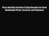 Download Pizza: Any Way You Slice It (Easy Recipes for Great Homemade Pizzas Focaccia and Calzones)
