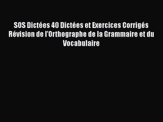 [PDF Télécharger] SOS Dictées 40 Dictées et Exercices Corrigés Révision de l'Orthographe de