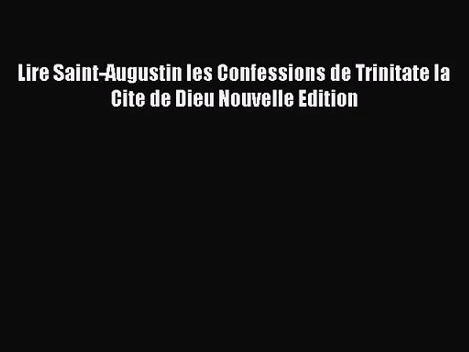 [PDF Télécharger] Lire Saint-Augustin les Confessions de Trinitate la Cite de Dieu Nouvelle
