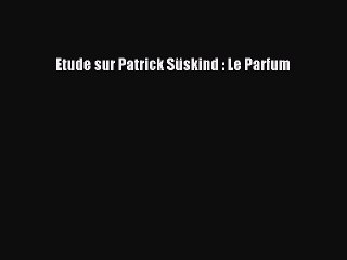 [PDF Télécharger] Etude sur Patrick Süskind : Le Parfum [Télécharger] en ligne