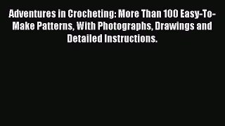 [PDF Download] Adventures in Crocheting: More Than 100 Easy-To-Make Patterns With Photographs