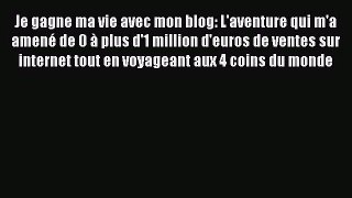 [PDF Télécharger] Je gagne ma vie avec mon blog: L'aventure qui m'a amené de 0 à plus d'1 million