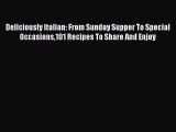 Read Deliciously Italian: From Sunday Supper To Special Occasions101 Recipes To Share And Enjoy
