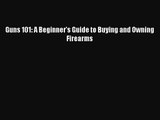 [PDF Download] Guns 101: A Beginner's Guide to Buying and Owning Firearms [Read] Online