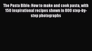Download The Pasta Bible: How to make and cook pasta with 150 inspirational recipes shown in