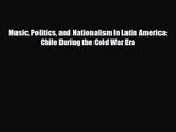 [PDF Download] Music Politics and Nationalism In Latin America: Chile During the Cold War Era