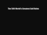 [PDF Download] The 500 World's Greatest Golf Holes [Download] Full Ebook