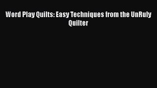 [PDF Download] Word Play Quilts: Easy Techniques from the UnRuly Quilter [PDF] Online
