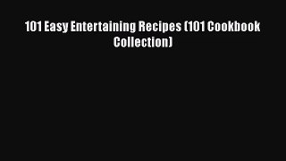 Download 101 Easy Entertaining Recipes (101 Cookbook Collection) PDF Online