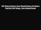 [PDF Download] 100 Things Steelers Fans Should Know & Do Before They Die (100 Things...Fans