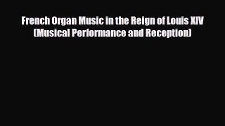 [PDF Download] French Organ Music in the Reign of Louis XIV (Musical Performance and Reception)