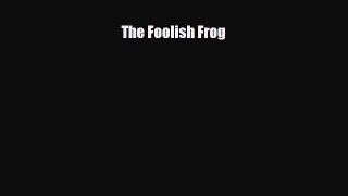 [PDF Download] The Foolish Frog [Download] Full Ebook