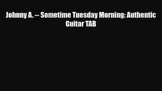 [PDF Download] Johnny A. -- Sometime Tuesday Morning: Authentic Guitar TAB [Download] Full