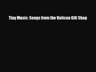 [PDF Download] Tiny Music: Songs from the Vatican Gift Shop [PDF] Full Ebook