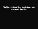 Read The Short-Cut Cook: Make Simple Meals with Surprisingly Little Effort Ebook Online