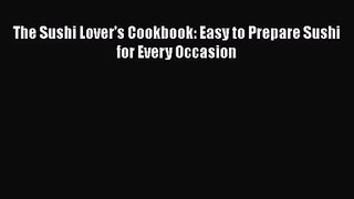 Download The Sushi Lover's Cookbook: Easy to Prepare Sushi for Every Occasion PDF Online