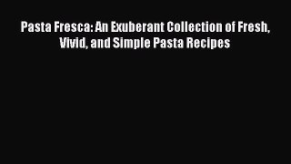 Read Pasta Fresca: An Exuberant Collection of Fresh Vivid and Simple Pasta Recipes PDF Online