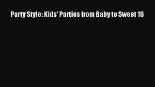 Read Party Style: Kids' Parties from Baby to Sweet 16 PDF Free