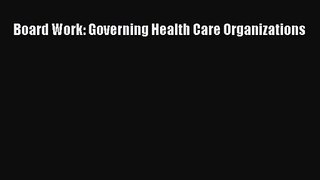 [PDF Download] Board Work: Governing Health Care Organizations [Read] Full Ebook