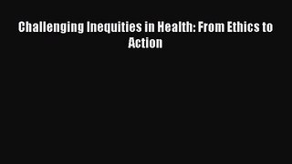[PDF Download] Challenging Inequities in Health: From Ethics to Action [Read] Full Ebook