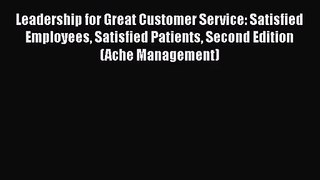 [PDF Download] Leadership for Great Customer Service: Satisfied Employees Satisfied Patients